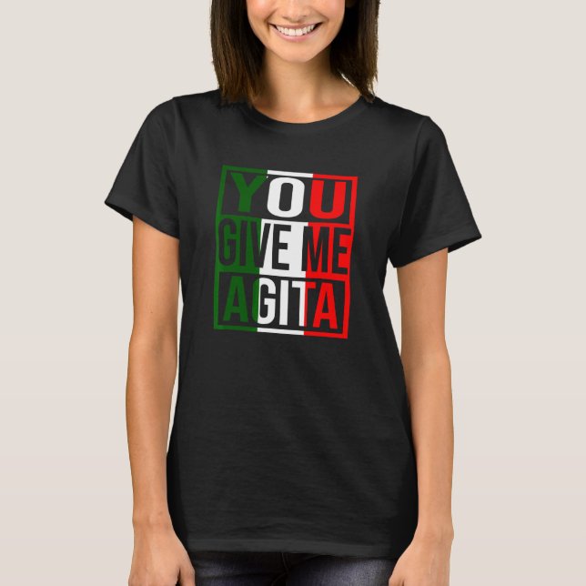 You Give Me Agita Humor Quote Italian Flag T-Shirt (Front)