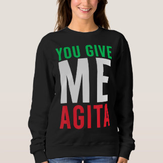 You Give Me Agita Humor Quote Italian Sweatshirt