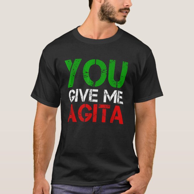 You Give Me Agita Humor Quote Italian T-Shirt (Front)