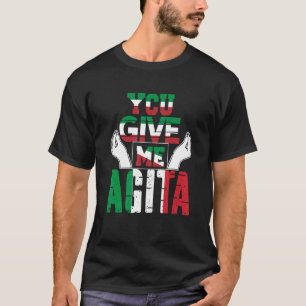 You Give Me Agita Humor Quote Italian T-Shirt