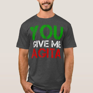 You Give Me Agita Humor Quote Italian T-Shirt