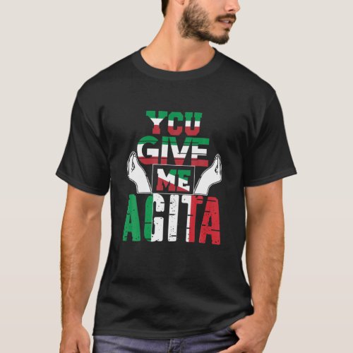 You Give Me Agita Humor Quote Italian T_Shirt