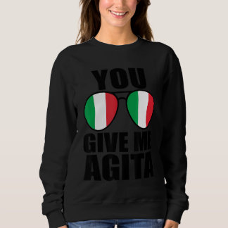 You Give Me Agita Italia Saying Humor Italian Sung Sweatshirt