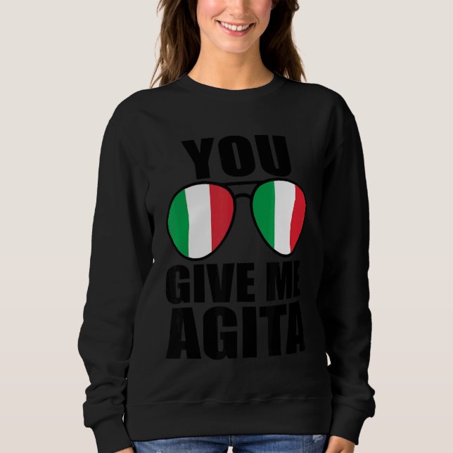 You Give Me Agita Italia Saying Humor Italian Sung Sweatshirt (Front)