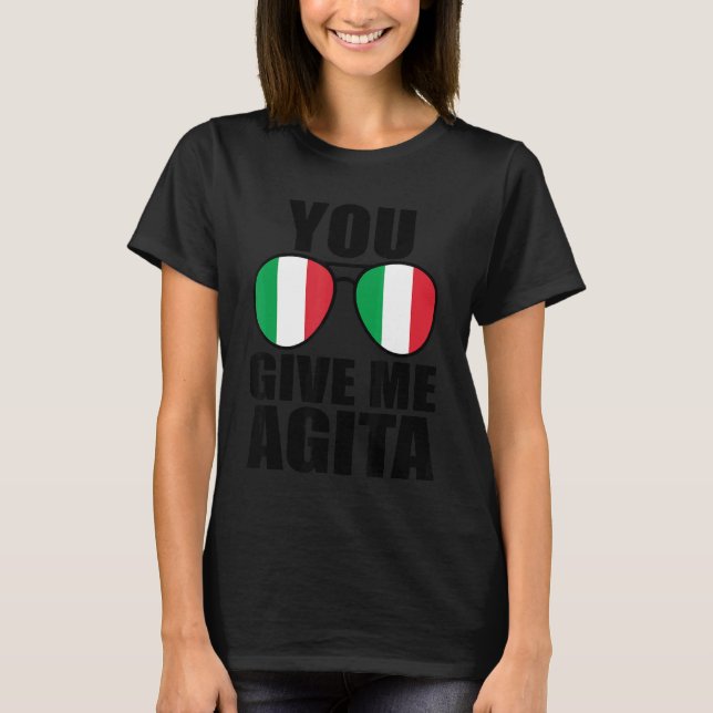 You Give Me Agita Italia Saying Humor Italian Sung T-Shirt (Front)