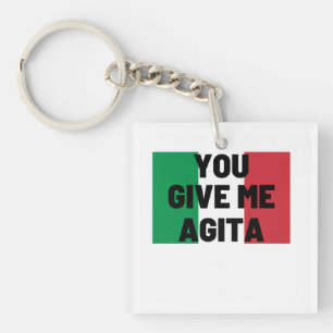 You Give Me Agita Keychain