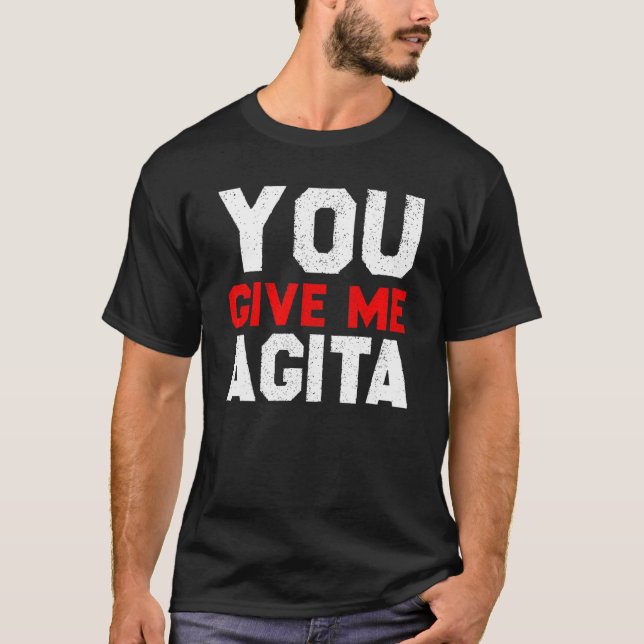 You Give Me Agita  Saying Humor Quote Italian T-Shirt (Front)