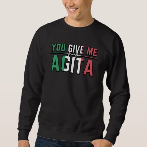 You Give Me AgitaïœStunad And Agita Humor Gifts T_S Sweatshirt