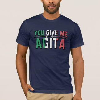 You Give Me Agita|Stunad and Agita humor T-Shirt