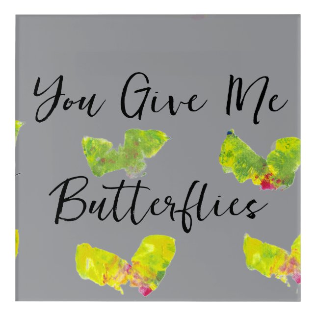 You Give Me Butterflies Acrylic Print (Front)