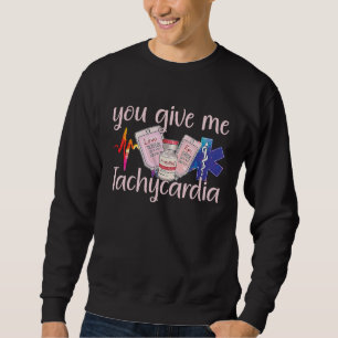 You Give Me Tachycardia apparel Nurse Valentineu20 Sweatshirt