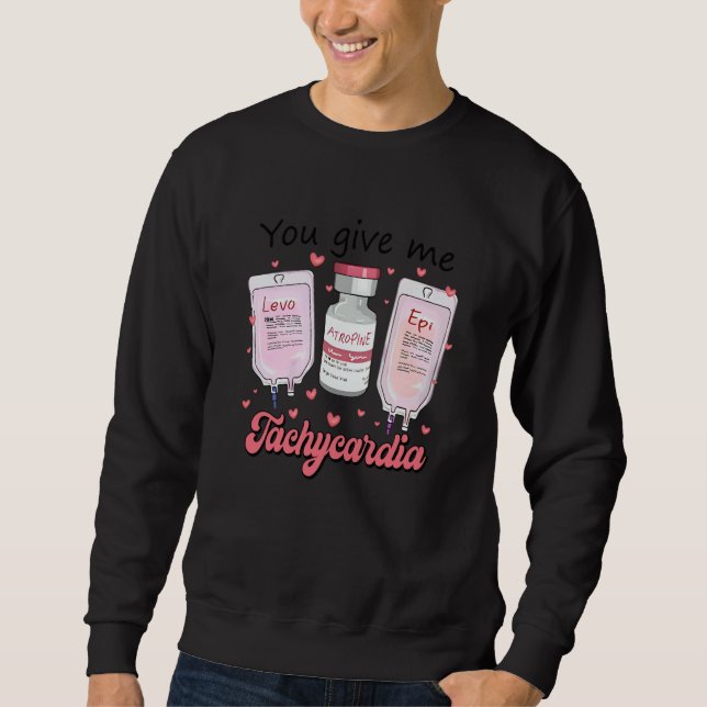 You Give Me Tachycardia Crna Pacu ICU Nurse Valent Sweatshirt (Front)