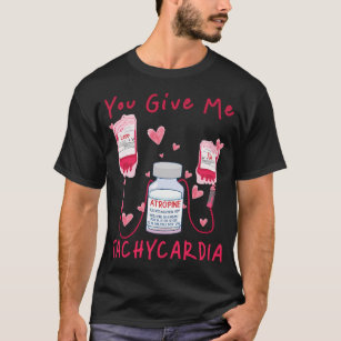 You Give Me Tachycardia Er Icu Nicu Rn Nurse T-Shirt