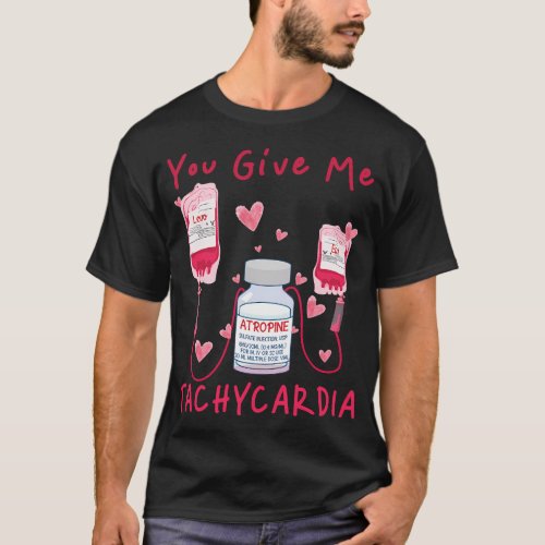 You Give Me Tachycardia Er Icu Nicu Rn Nurse T_Shirt