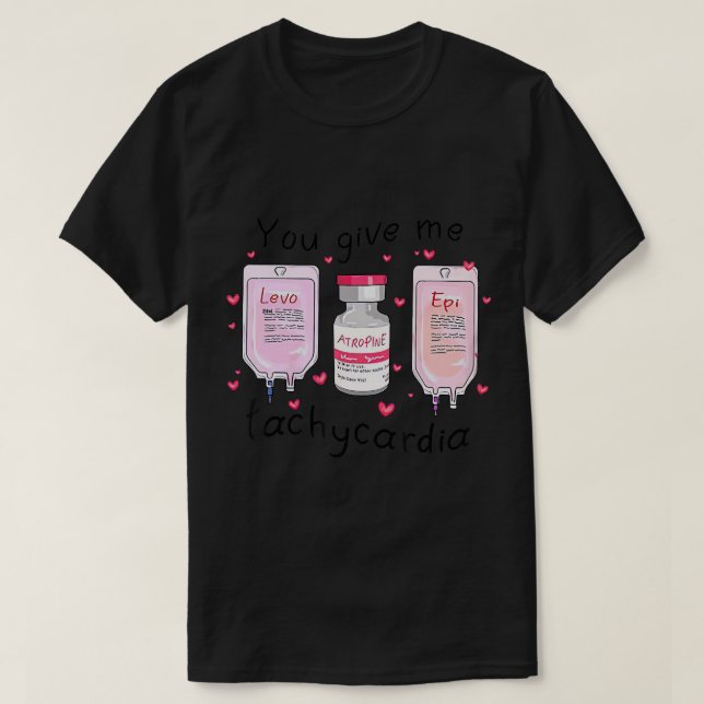 You Give Me Tachycardia Funny ICU Nurse Life Valen T-Shirt (Design Front)