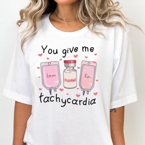 You Give Me Tachycardia Funny Valentines Day Nurse T_Shirt