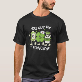 You Give Me Tachycardia ICU Nurse Life St Patricks T-Shirt