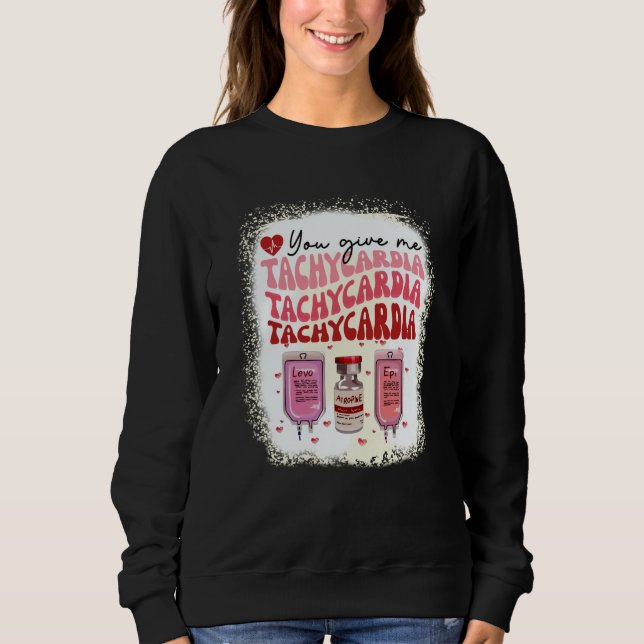 You Give Me Tachycardia ICU Nurse Life Valentines  Sweatshirt (Front)