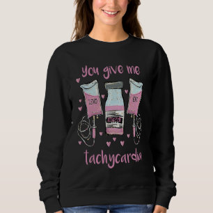 You Give Me Tachycardia  ICU Nurse Life Valentines Sweatshirt