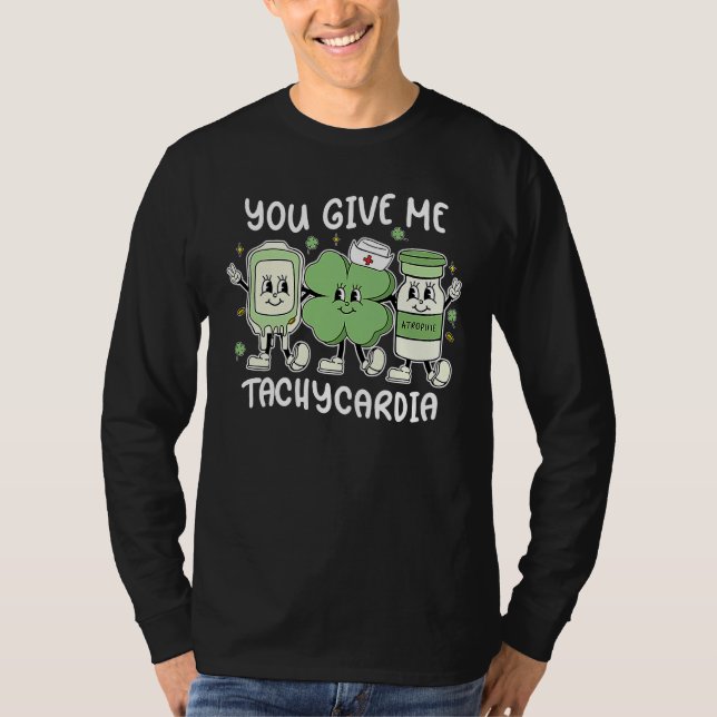 You Give Me Tachycardia ICU Nurse St Patrick's Day T-Shirt (Front)