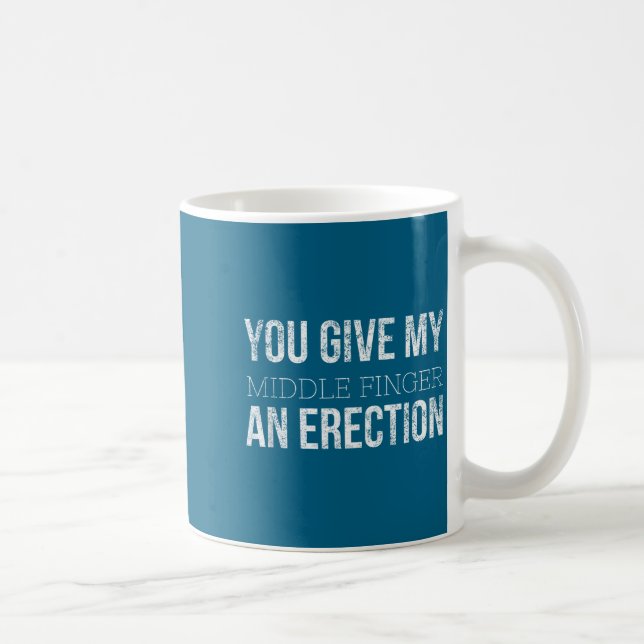 You Give My Middle Finger An Erection Angry Rage F Coffee Mug (Right)