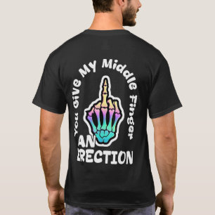 You Give My Middle Finger An Erection T-Shirt