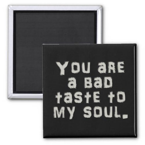 You give my soul indigestion magnet