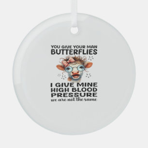 You Give Your Man Butterflies I Give Mine - Funny Glass Ornament