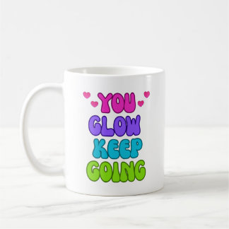 You Glow Keep Going – Colorful Motivational Quote Coffee Mug