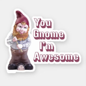 You Gnome I'm Awesome - Sticker by Shirtuosity at Zazzle