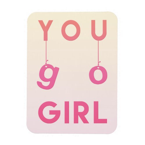 You Go Girl _ Fun Motivational Quote Magnet