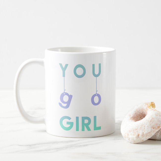 You Go Girl - Fun Motivational Quote Mug