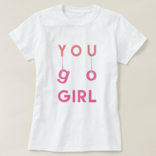 You Go Girl - Fun typography Motivational T-shirt