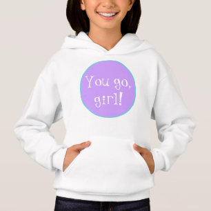 You go, girl! Hoodie Sweatshirt