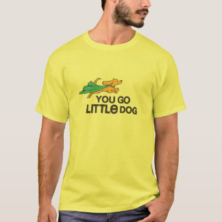 "You Go Little Dog" Happy T-Shirt