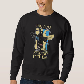 You Goat To Be Kidding Me Farm Animal Goat Rancher Sweatshirt