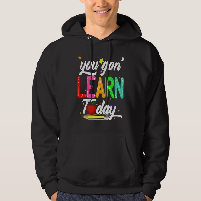 You Gon' Learn Today First Day Of School Teacher Hoodie (Front)