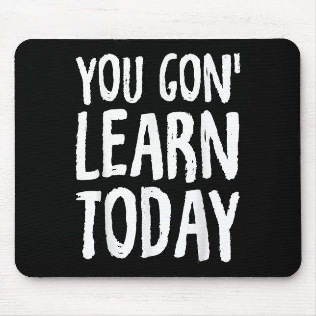 You Gon Learn Today Motivational Design  Mouse Pad (Front)