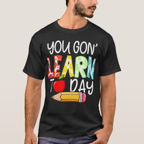 You Gon Learn Today Teacher Back To School T_Shirt