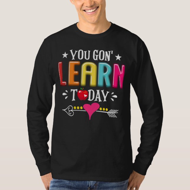 You Gon Learn Today Teacher Student Back To School T-Shirt (Front)