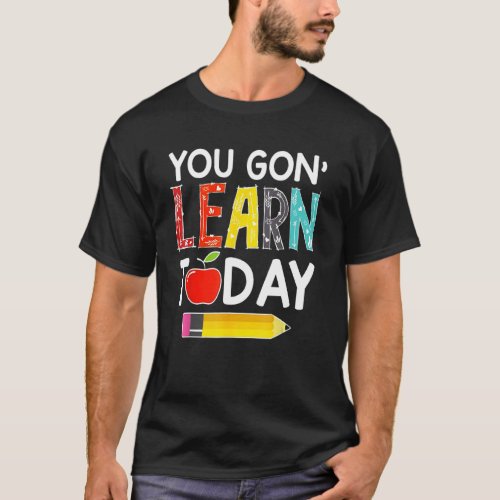 You Gon Learn Today Teachers  Back To School T_Shirt