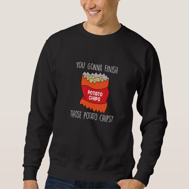 You Gonna Finish Those Potato Chips  Love Potato C Sweatshirt (Front)