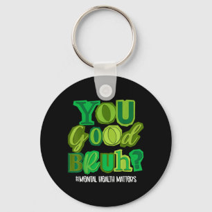 You Good Bruh Mental Health Awareness Women Men Keychain
