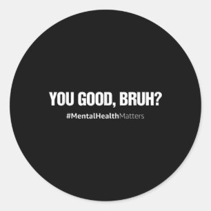 You Good Bruh Mental Health Human Brain Counselor Classic Round Sticker