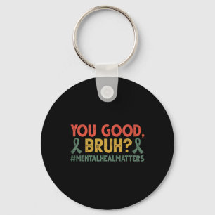 You Good Bruh Mental Health Problems Awareness Keychain