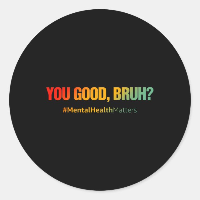 You Good Bruh Mental Health Problems Mental Health Classic Round Sticker (Front)