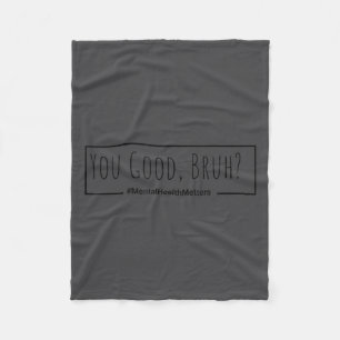 You Good Bruh Mental Health S Tee For Men Women  Fleece Blanket