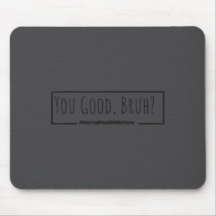 You Good Bruh Mental Health S Tee For Men Women  Mouse Pad