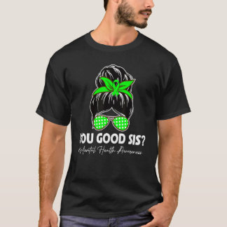 You Good Sis Mental Health Matters Awareness Human T-Shirt