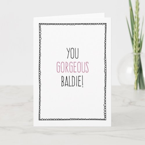 You Gorgeous Baldie Chemo Cancer Encouragement Card